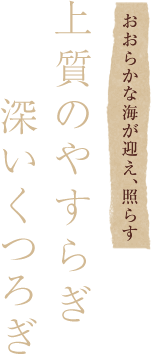 上質のやすらぎ深いくつろぎ